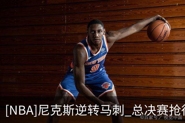 [NBA]尼克斯逆转马刺 总决赛抢得先机